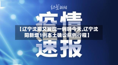 【辽宁沈阳又发现一例吗今天,辽宁沈阳新增1例本土确诊病例行程】