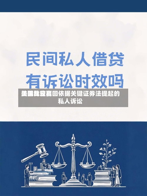 美国比较高法院裁定驳回依据关键证券法提起的私人诉讼
