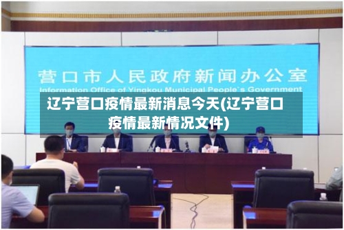 辽宁营口疫情最新消息今天(辽宁营口疫情最新情况文件)-第2张图片