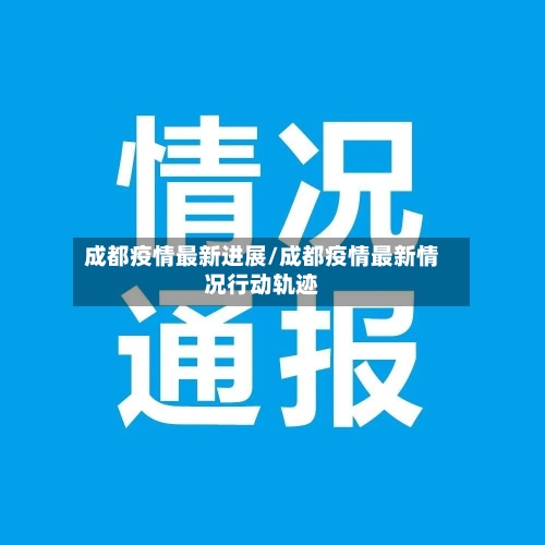 成都疫情最新进展/成都疫情最新情况行动轨迹-第3张图片