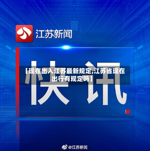 【现在出入江苏最新规定,江苏省现在出行有规定吗】