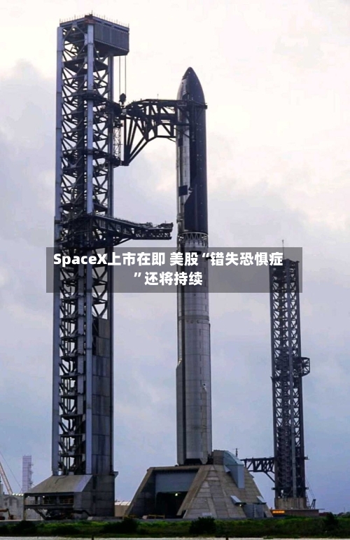 SpaceX上市在即 美股“错失恐惧症”还将持续
