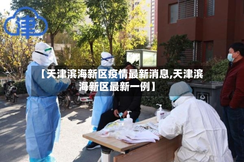 【天津滨海新区疫情最新消息,天津滨海新区最新一例】-第2张图片