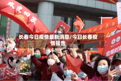 长春今日疫情最新消息/今日长春疫情报告-第3张图片