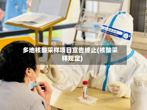 多地核酸采样项目宣告终止(核酸采样规定)-第2张图片