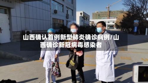 山西确认首例新型肺炎确诊病例/山西确诊新冠病毒感染者-第3张图片