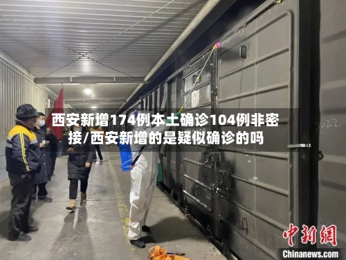 西安新增174例本土确诊104例非密接/西安新增的是疑似确诊的吗