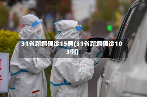 31省新增确诊15例(31省新增确诊103例)-第2张图片