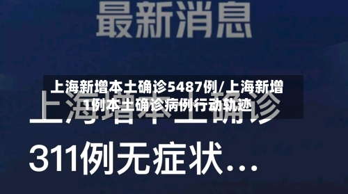 上海新增本土确诊5487例/上海新增1例本土确诊病例行动轨迹