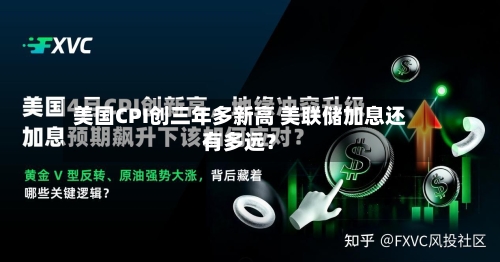 美国CPI创三年多新高 美联储加息还有多远？-第2张图片