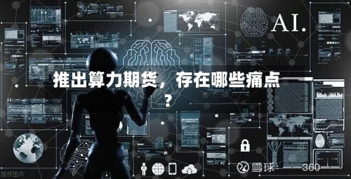 推出算力期货	，存在哪些痛点？-第2张图片
