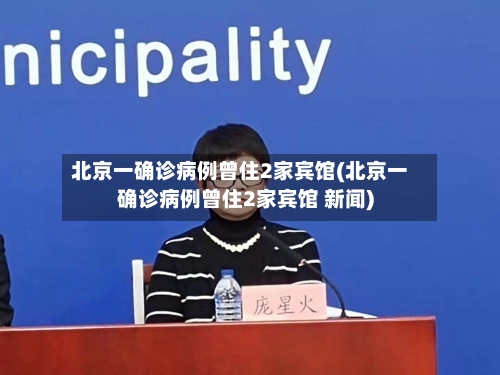 北京一确诊病例曾住2家宾馆(北京一确诊病例曾住2家宾馆 新闻)