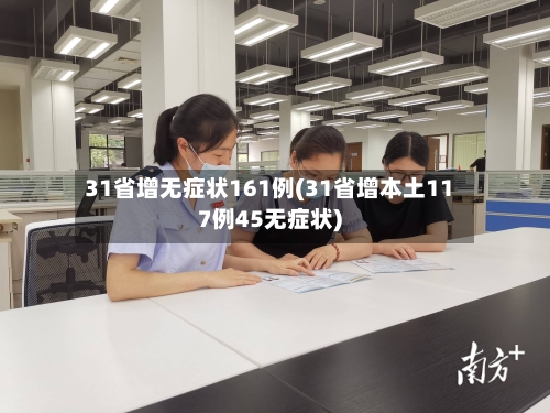 31省增无症状161例(31省增本土117例45无症状)-第2张图片