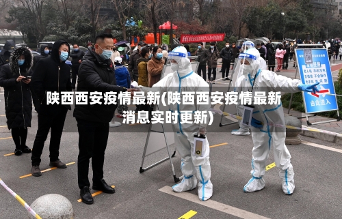 陕西西安疫情最新(陕西西安疫情最新消息实时更新)-第2张图片