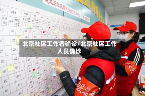 北京社区工作者确诊/北京社区工作人员确诊