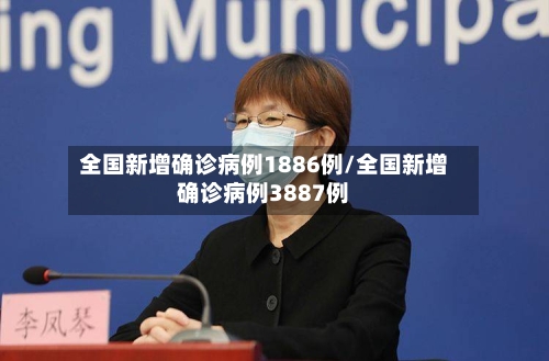全国新增确诊病例1886例/全国新增确诊病例3887例