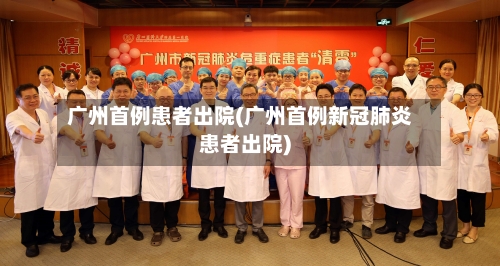 广州首例患者出院(广州首例新冠肺炎患者出院)