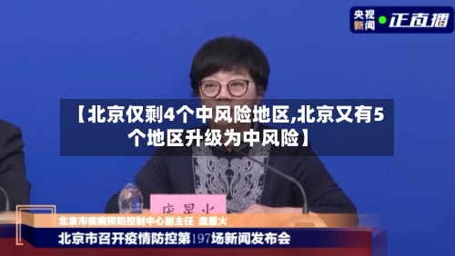 【北京仅剩4个中风险地区,北京又有5个地区升级为中风险】