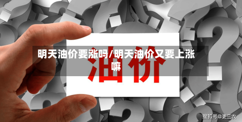 明天油价要涨吗/明天油价又要上涨嘛-第2张图片