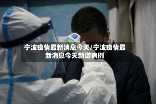 宁波疫情最新消息今天/宁波疫情最新消息今天新增病例-第2张图片
