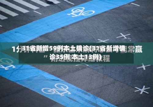 31省新增59例本土确诊(31省新增确诊35例 本土13例)