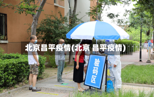 北京昌平疫情(北京 昌平疫情)