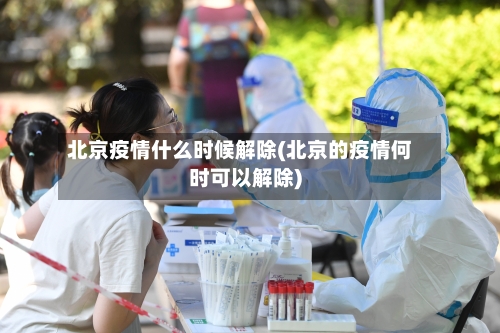 北京疫情什么时候解除(北京的疫情何时可以解除)-第3张图片