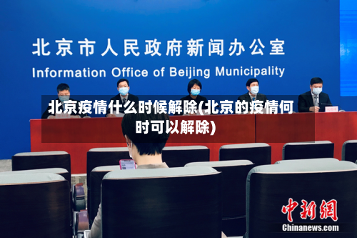 北京疫情什么时候解除(北京的疫情何时可以解除)-第2张图片