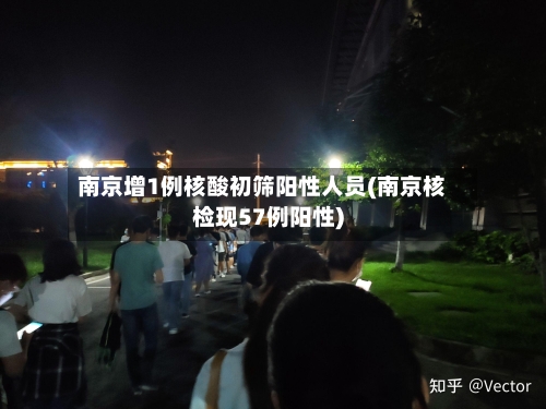 南京增1例核酸初筛阳性人员(南京核检现57例阳性)