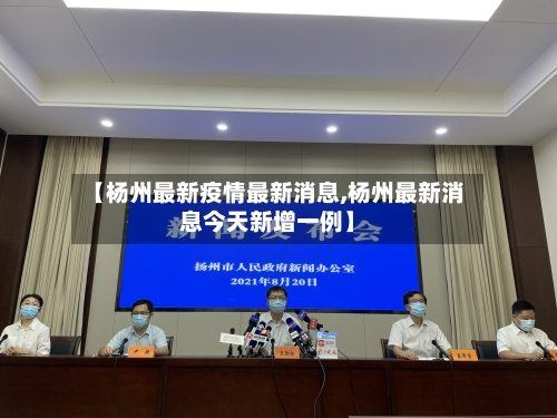 【杨州最新疫情最新消息,杨州最新消息今天新增一例】