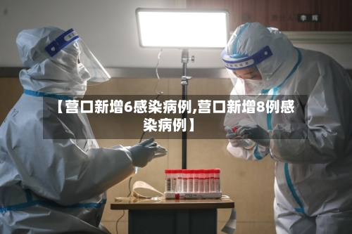 【营口新增6感染病例,营口新增8例感染病例】