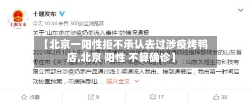 【北京一阳性拒不承认去过涉疫烤鸭店,北京 阳性 不算确诊】