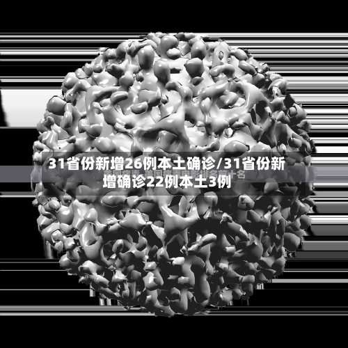 31省份新增26例本土确诊/31省份新增确诊22例本土3例