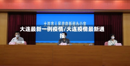 大连最新一例疫情/大连疫情最新通报