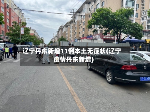 辽宁丹东新增11例本土无症状(辽宁疫情丹东新增)