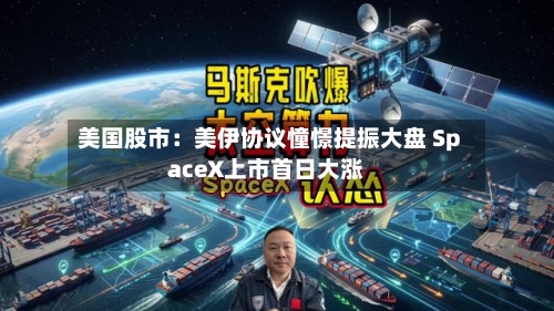 美国股市：美伊协议憧憬提振大盘 SpaceX上市首日大涨