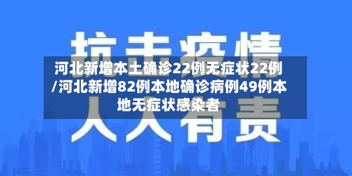 河北新增本土确诊22例无症状22例/河北新增82例本地确诊病例49例本地无症状感染者