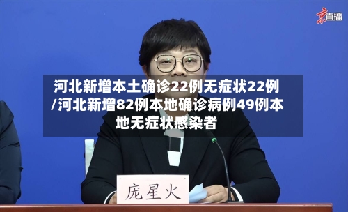 河北新增本土确诊22例无症状22例/河北新增82例本地确诊病例49例本地无症状感染者-第2张图片