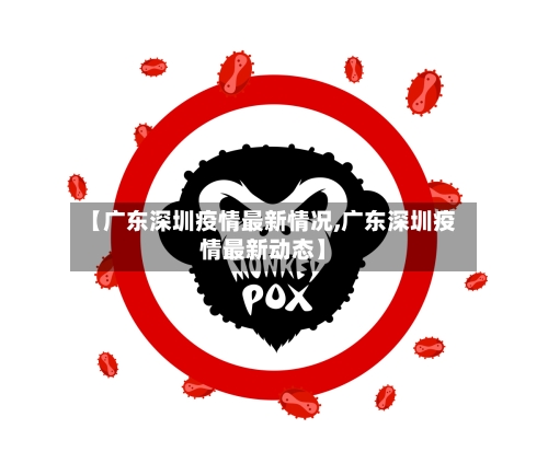 【广东深圳疫情最新情况,广东深圳疫情最新动态】-第2张图片