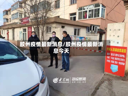 胶州疫情最新消息/胶州疫情最新消息今天-第2张图片