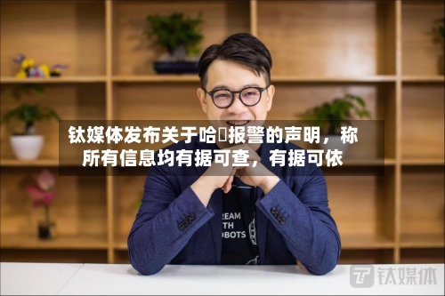 钛媒体发布关于哈啰报警的声明	，称所有信息均有据可查，有据可依-第3张图片