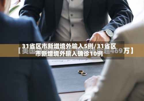 31省区市新增境外输入5例/31省区市新增境外输入确诊10例