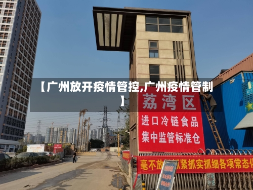 【广州放开疫情管控,广州疫情管制】-第3张图片