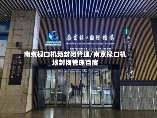 南京禄口机场封闭管理/南京禄口机场封闭管理百度-第3张图片