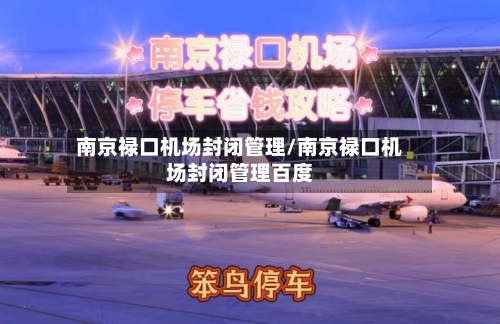 南京禄口机场封闭管理/南京禄口机场封闭管理百度