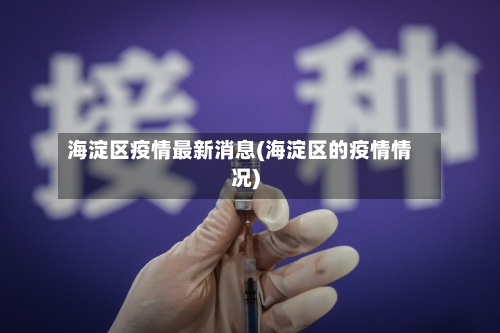 海淀区疫情最新消息(海淀区的疫情情况)-第2张图片