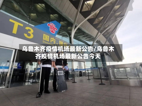 乌鲁木齐疫情机场最新公告/乌鲁木齐疫情机场最新公告今天-第3张图片