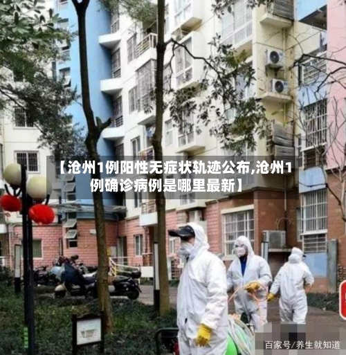 【沧州1例阳性无症状轨迹公布,沧州1例确诊病例是哪里最新】-第3张图片
