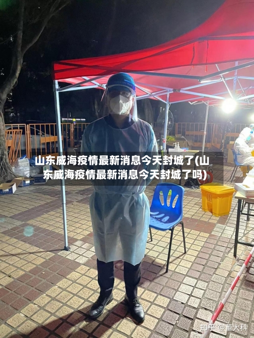 山东威海疫情最新消息今天封城了(山东威海疫情最新消息今天封城了吗)-第2张图片