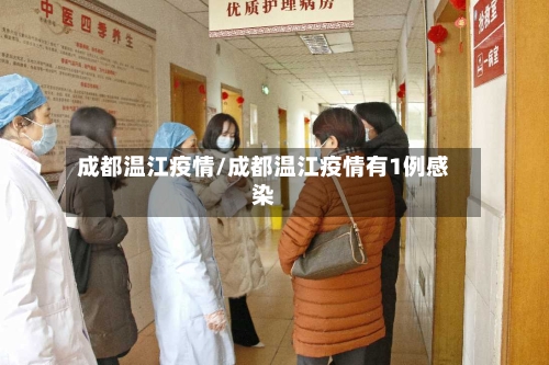 成都温江疫情/成都温江疫情有1例感染-第2张图片